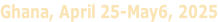 Ghana, April 25-May6, 2025